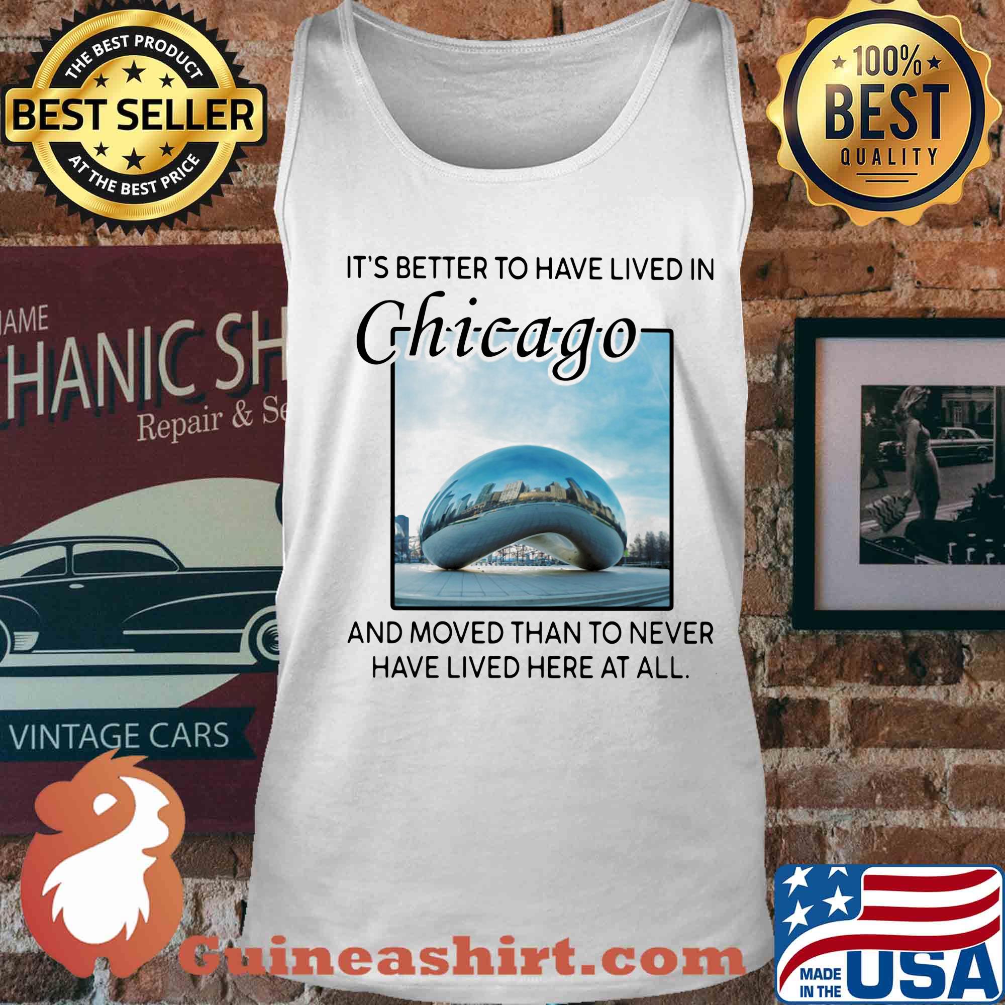 It's better to have lived in chicago and moved than to never have lived here at all s Tank top