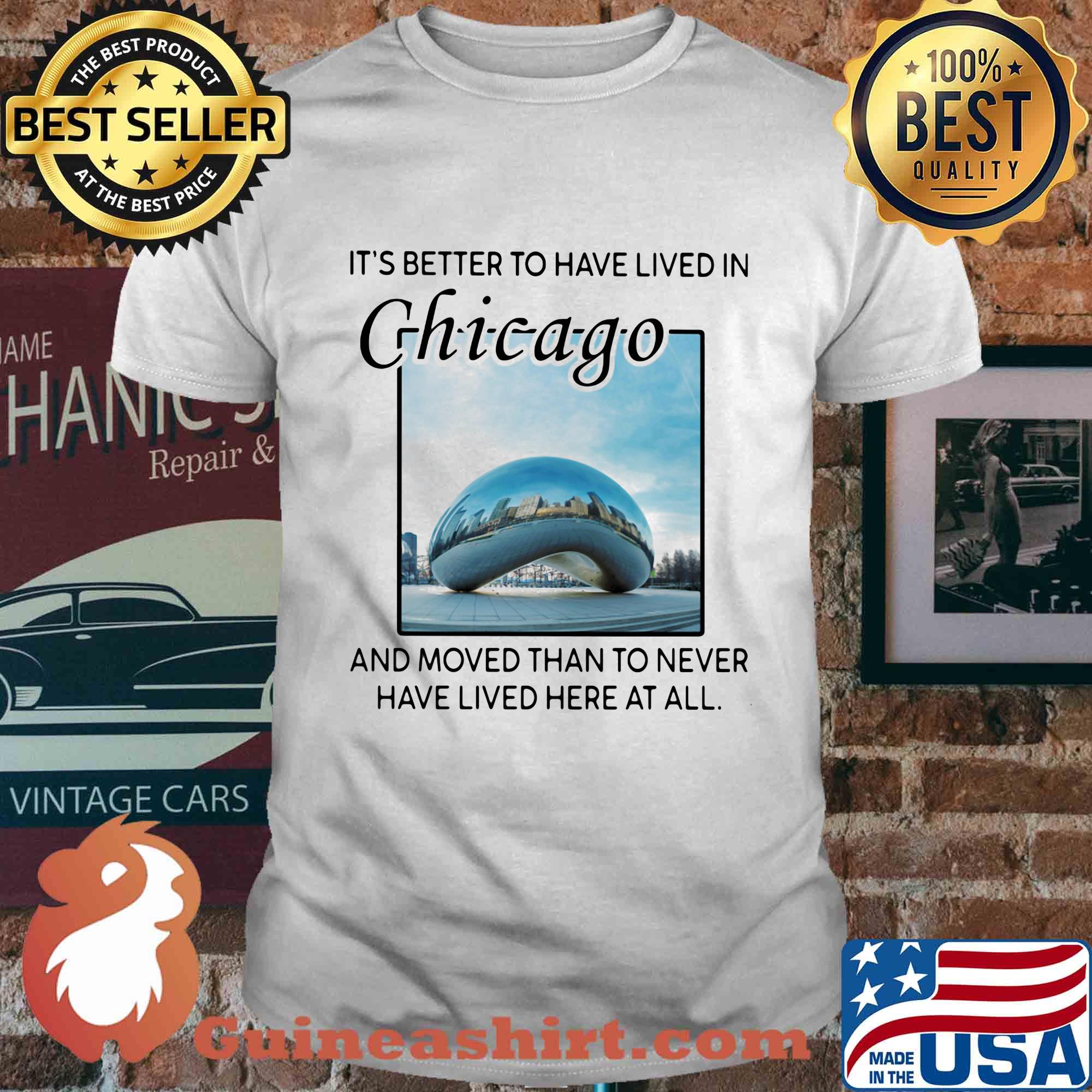 It's better to have lived in chicago and moved than to never have lived here at all shirt