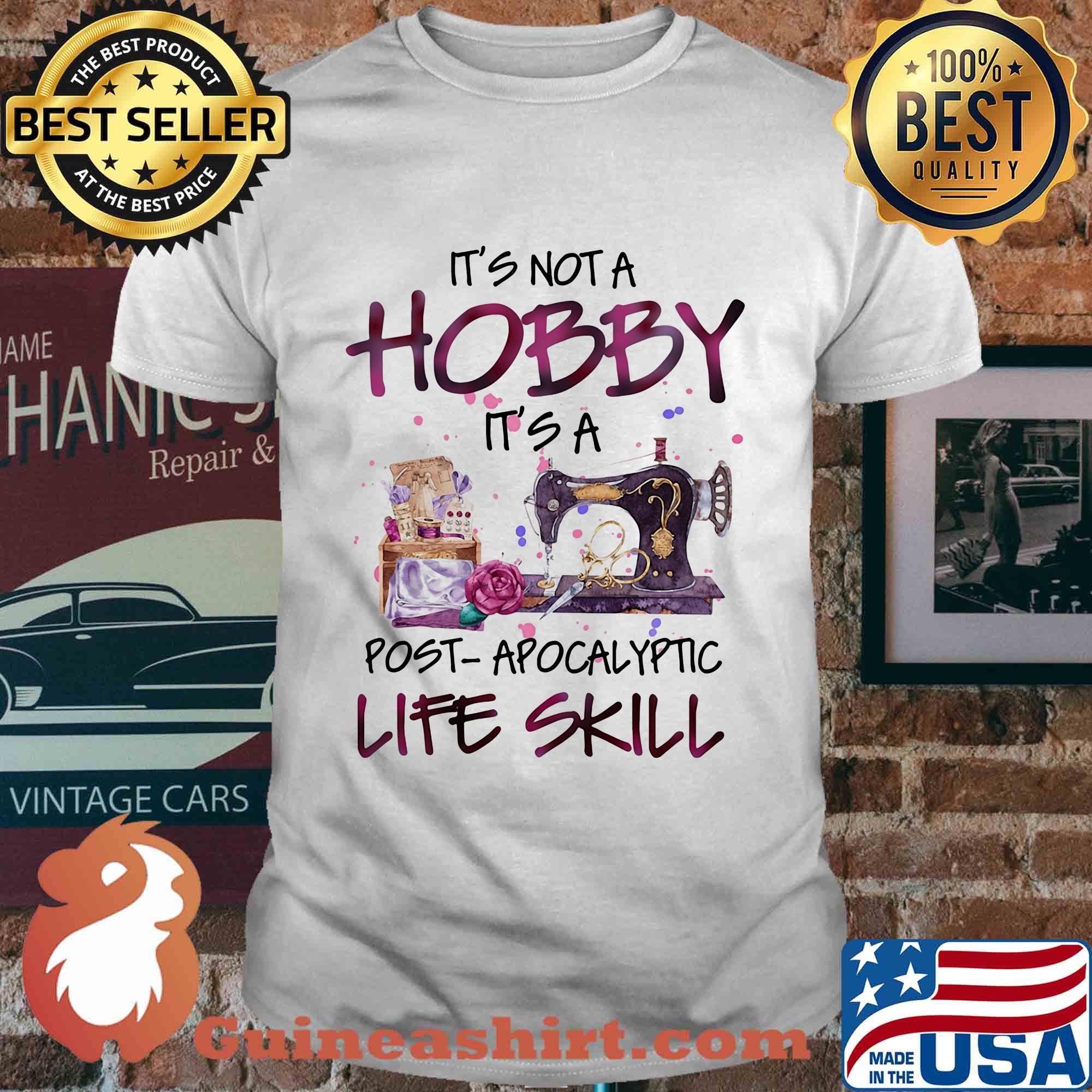 It's not a hobby it's a post apocalyptic life skill shirt