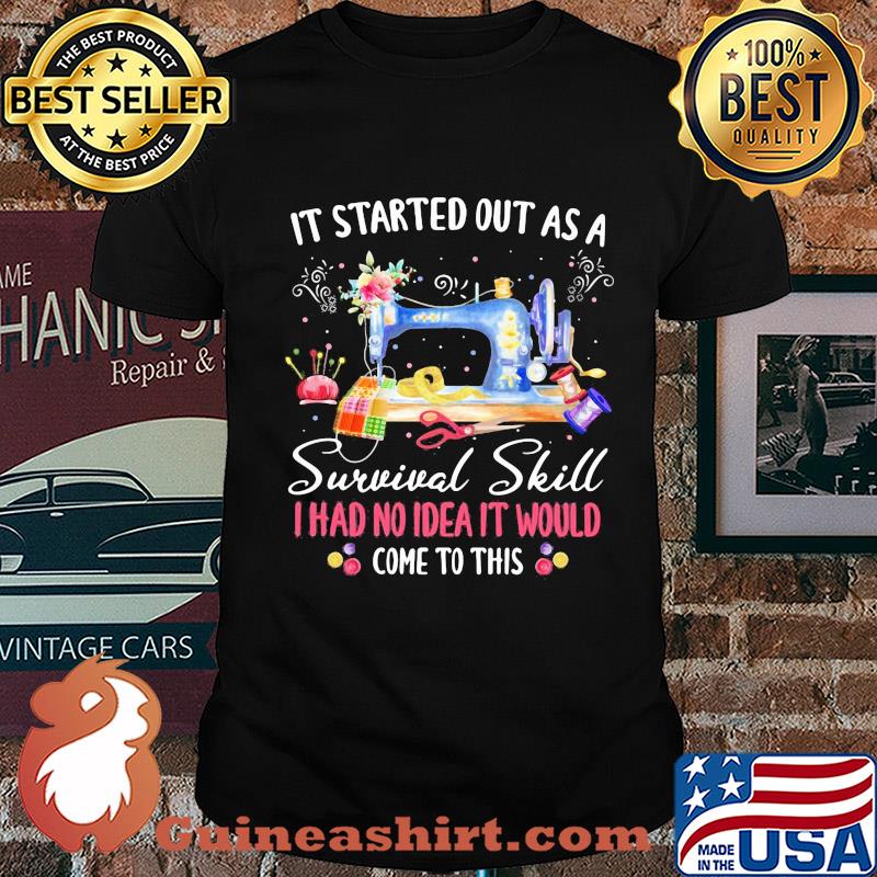 It started out as a survival skill I had no idea it would come to this shirt