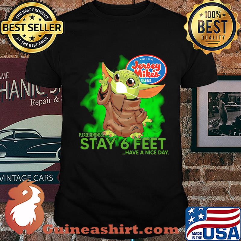 Jersey mike’s baby yoda please remember stay 6 feet have a nice day covid-19 shirt