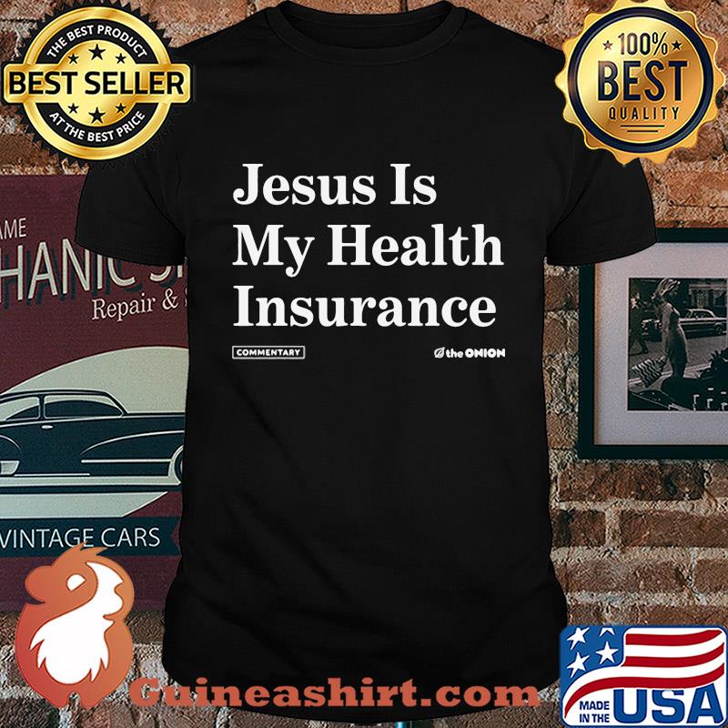 Jesus is my health insurance commentary the Onion shirt