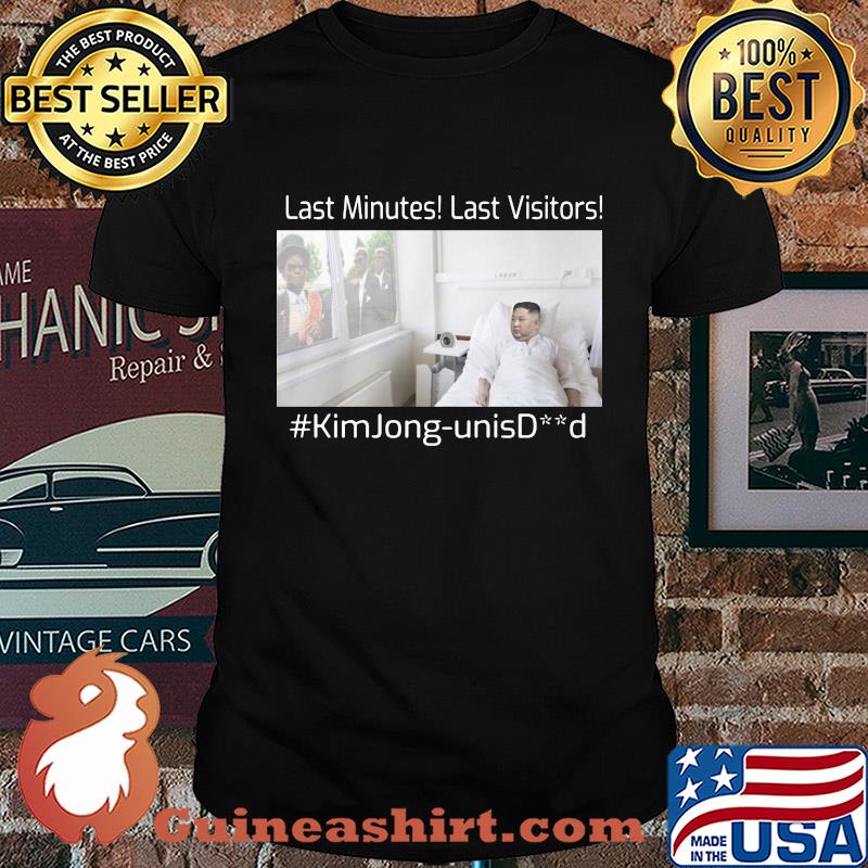 Last minutes last visitors #kimJong-unisDead shirt