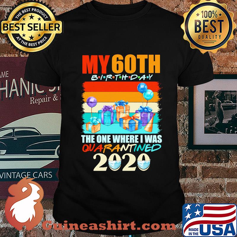 My 60th birthday gifts the one where I was quarantined 2020 mask shirt