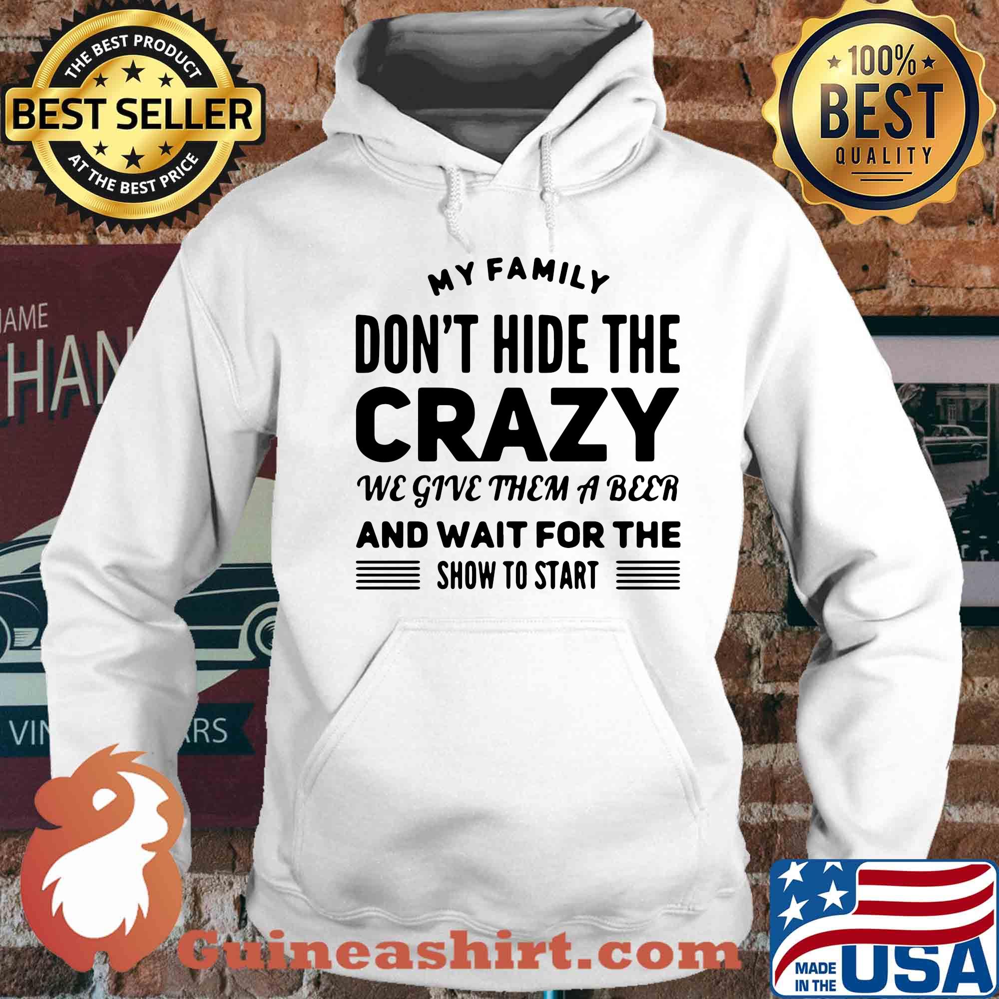My family don't hide the crazy we give them a beer and wait for the show to start s Hoodie