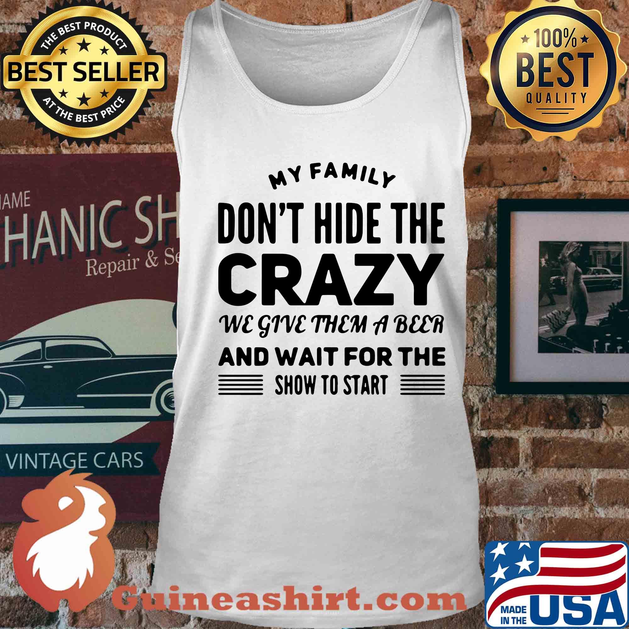 My family don't hide the crazy we give them a beer and wait for the show to start s Tank top