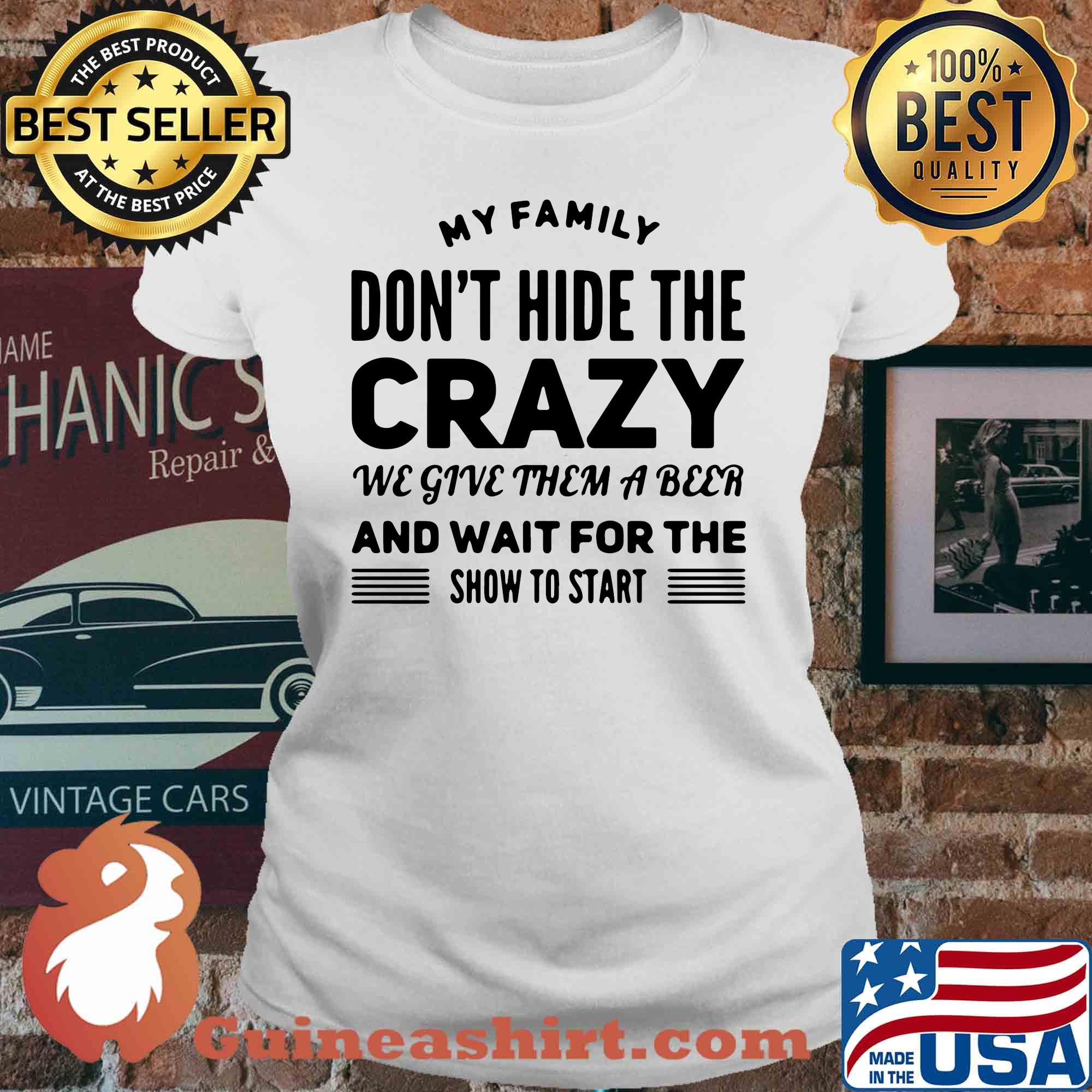 My family don't hide the crazy we give them a beer and wait for the show to start s V-neck
