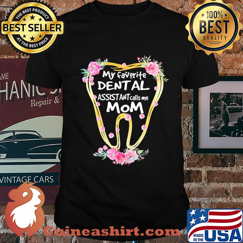 My favorite dental assistant calls me mom tooth flower shirt
