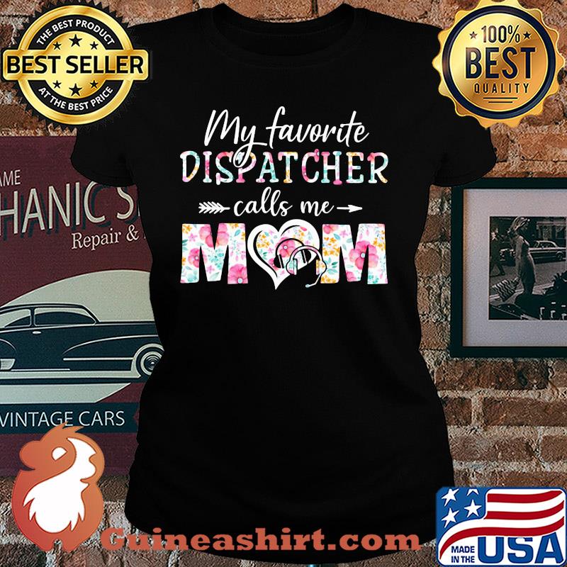 My favorite dispatcher call me mom flower s Ladies tee