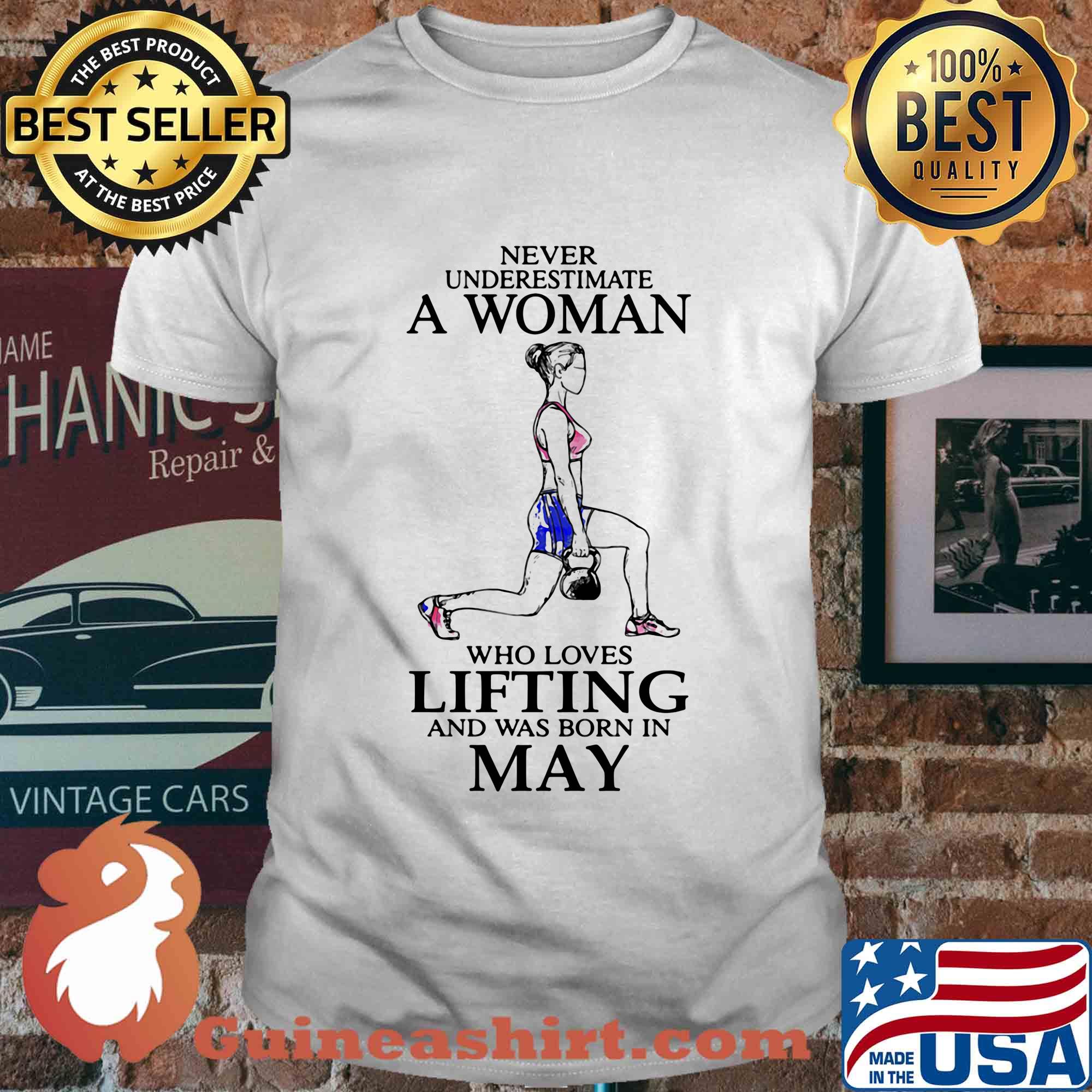 Never underestimate a woman who loves lifting and was born in may shirt