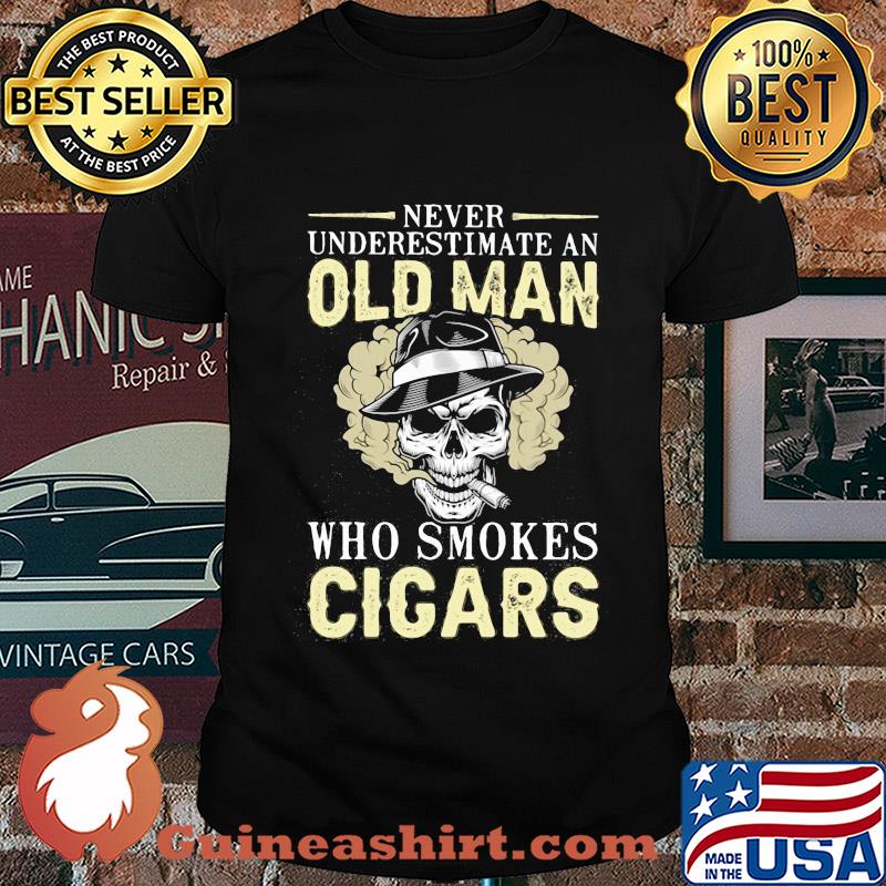 Never underestimate an old man who smokes Cicars skull shirt