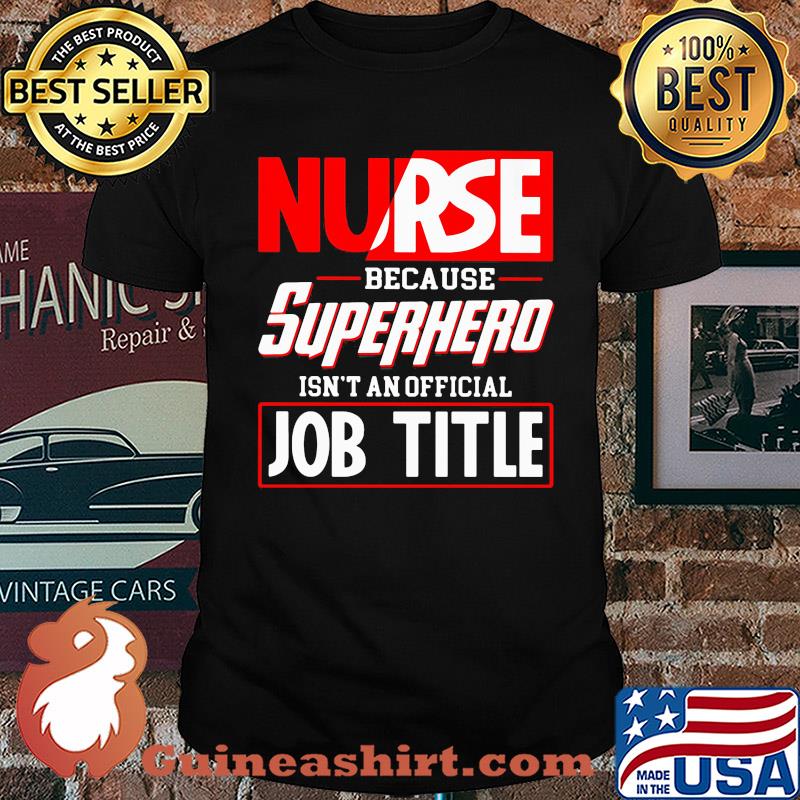 Nurse because superhero isnt an official job title shirt
