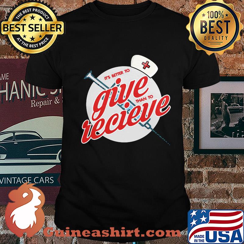 Nurse it’s better to give than to receive shirt