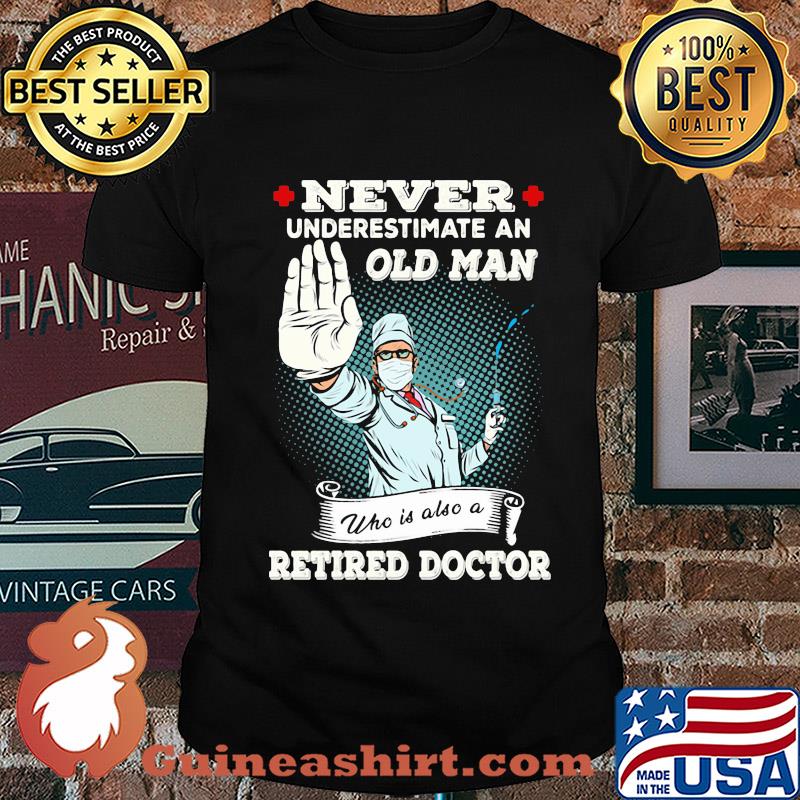 Nurse Never underestimate an old man who is also a retried doctor shirt