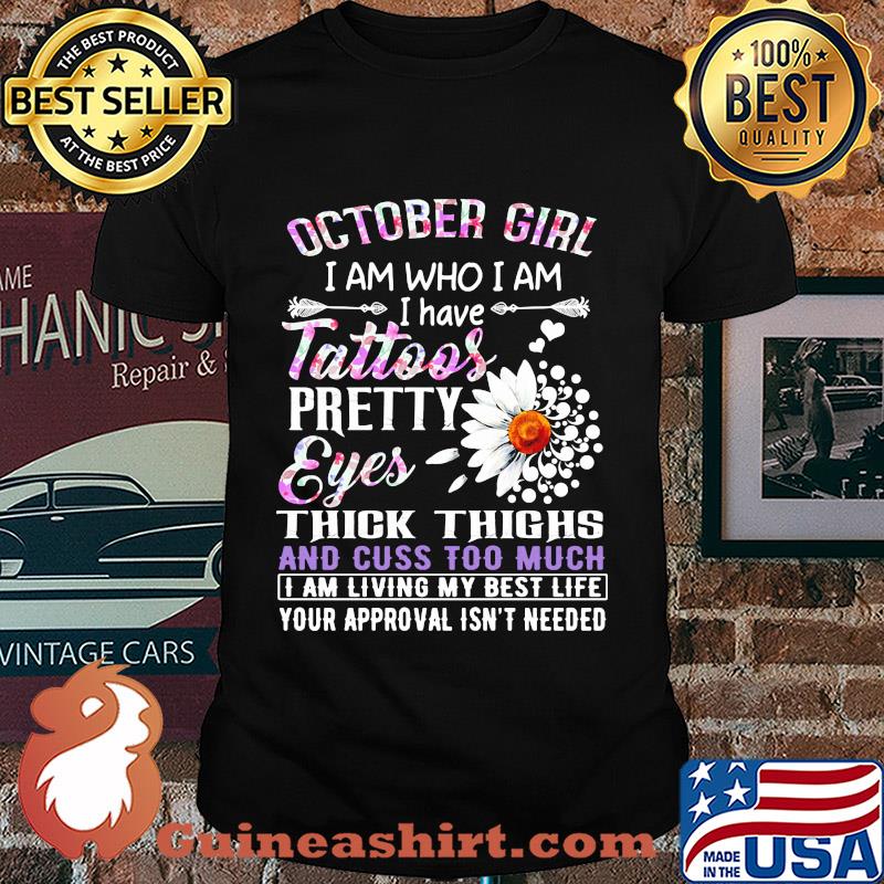 October girl I am who I am I have tattoos pretty eyes thick thighs and cuss too much shirt
