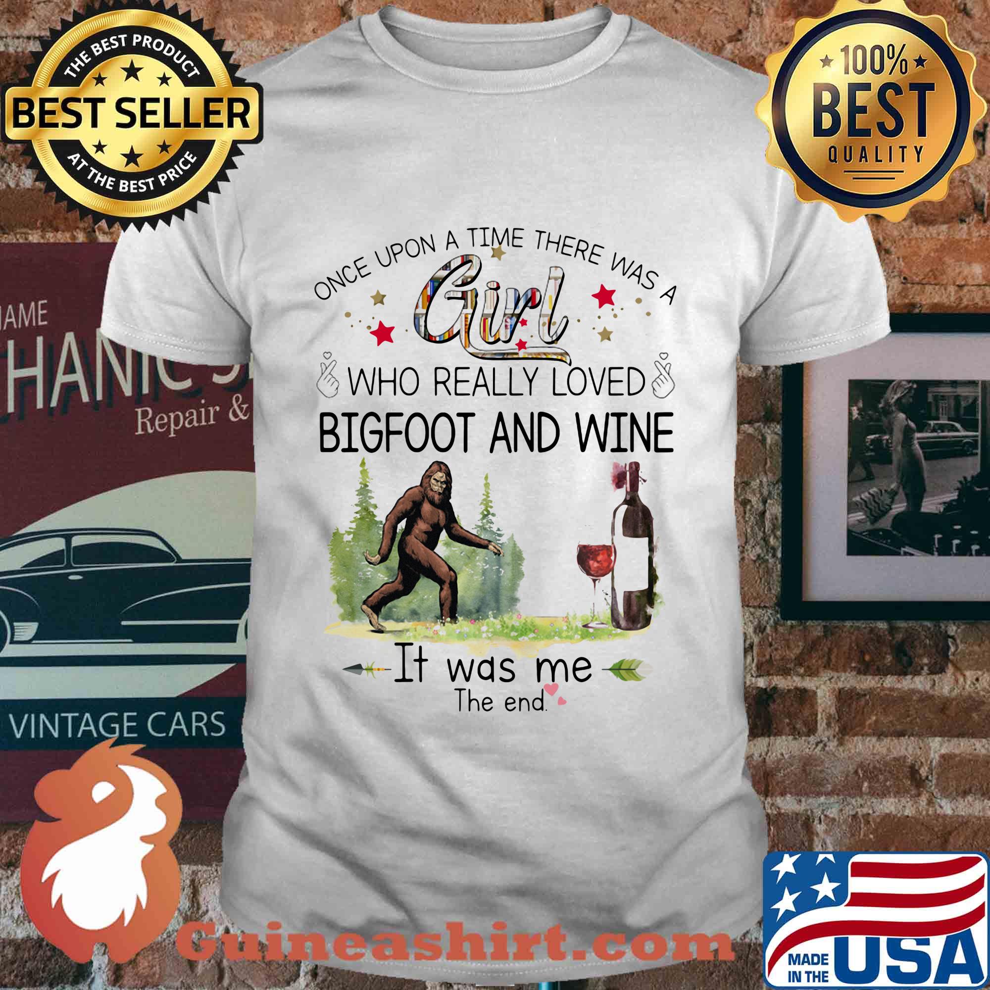 Once upon a time there was a girl who really loved bigfoot and wine it was me the end shirt