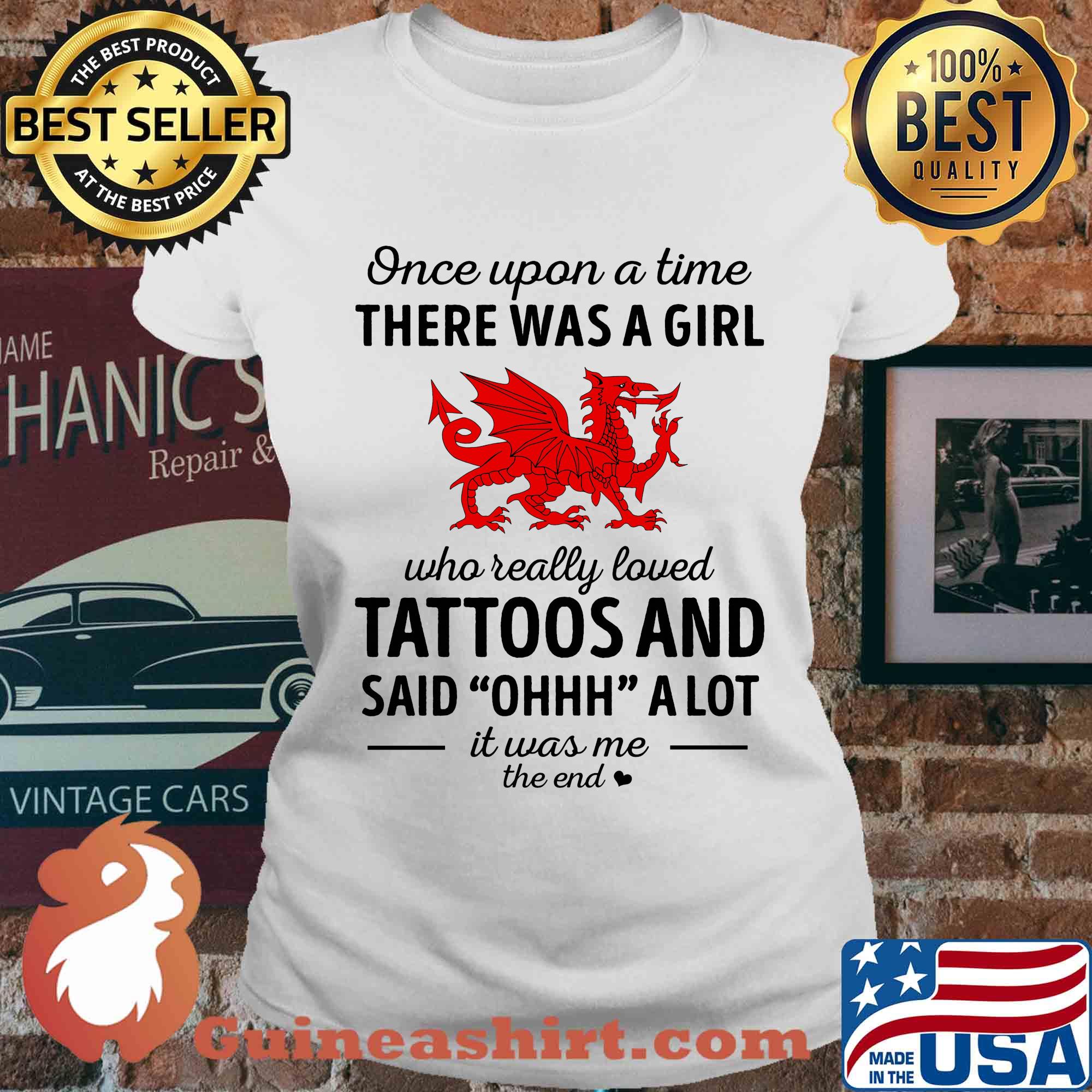 Once upon a time there was a girl who really loved tattoos and said ohhh a lot it was me the end dragon s Ladies tee