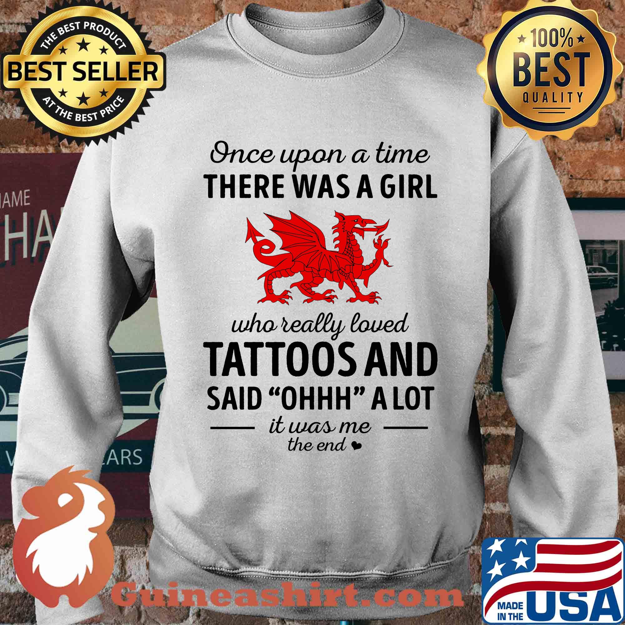 Once upon a time there was a girl who really loved tattoos and said ohhh a lot it was me the end dragon s Sweater
