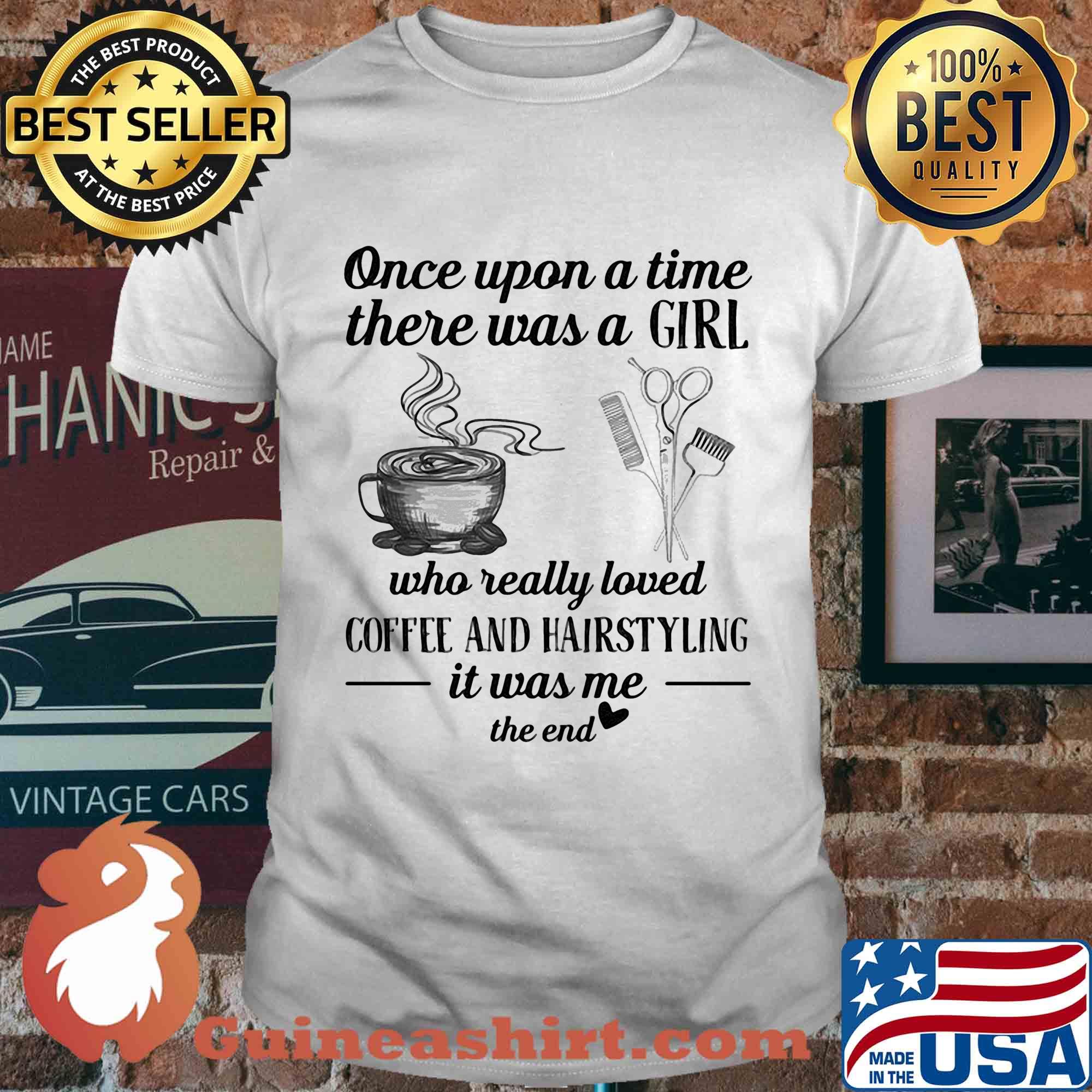 One upon a time there was a girl who really loved coffee and hairstyling it was me the end shirt