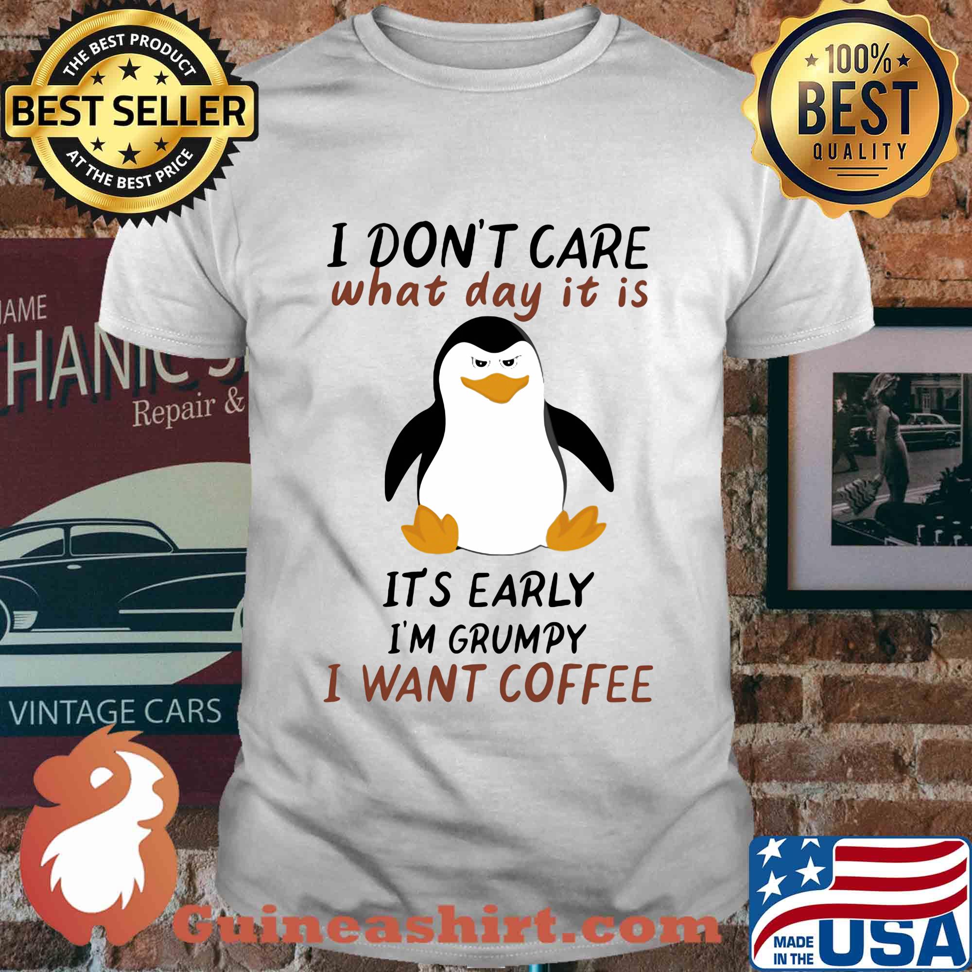 Penguin I don't care what day it is it's early I'm grumpy I want coffee shirt