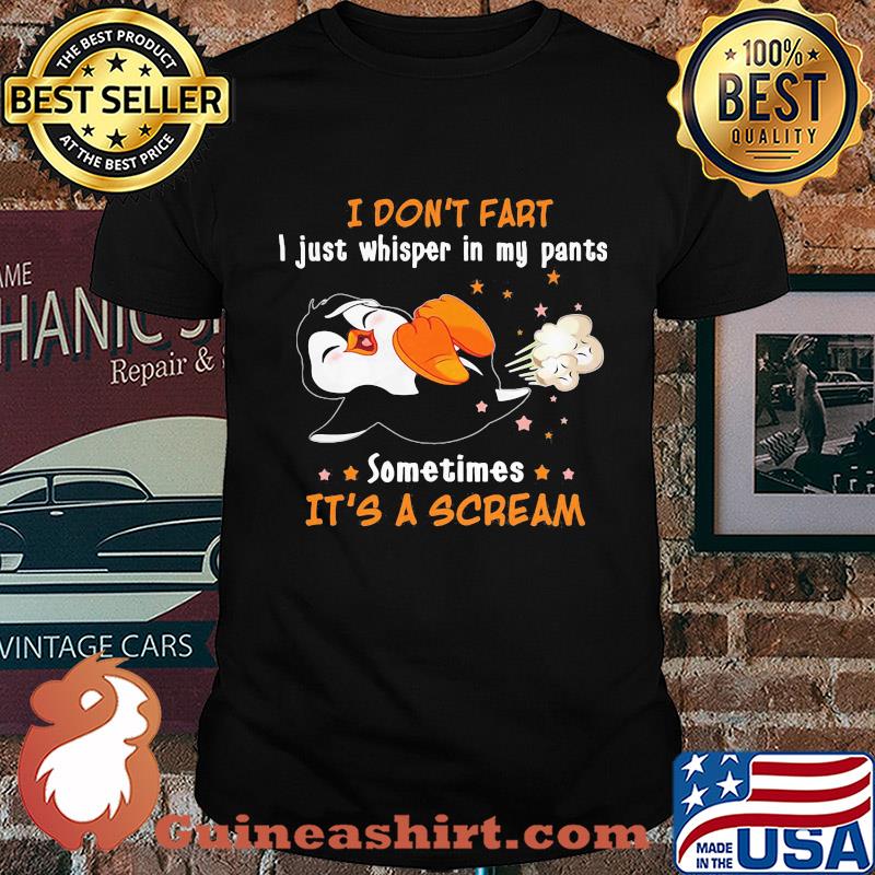 Penguin I don't fart I just whisper in my pants sometimes it's a scream shirt