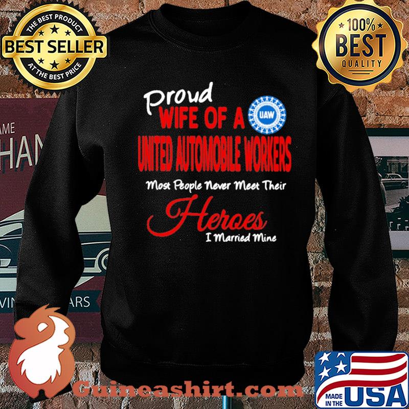 proud wife of a united automobile workers most people never meet their heroes i married mine s Sweater