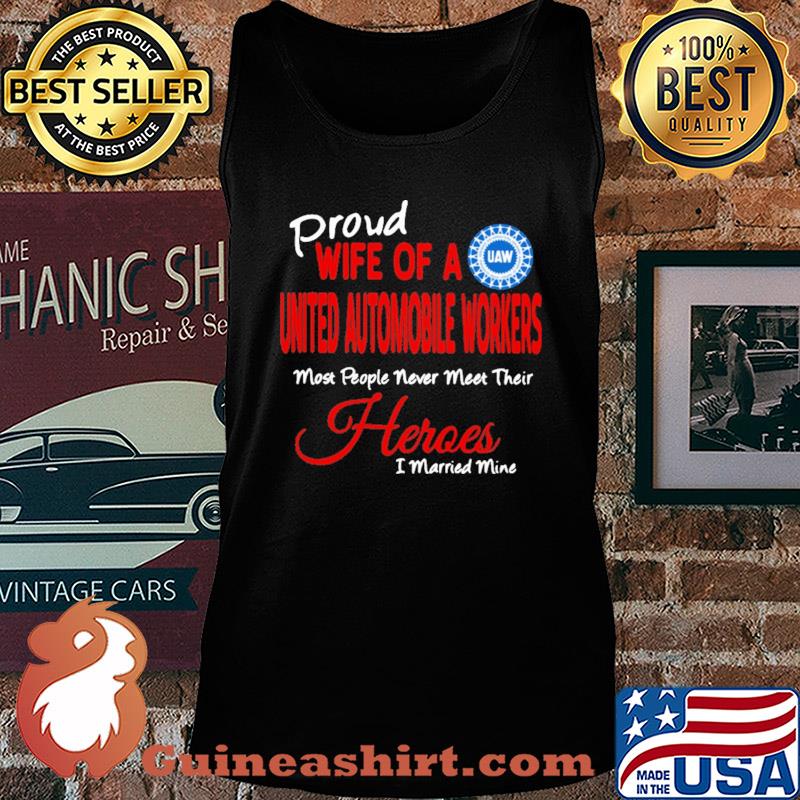 proud wife of a united automobile workers most people never meet their heroes i married mine s Tank top