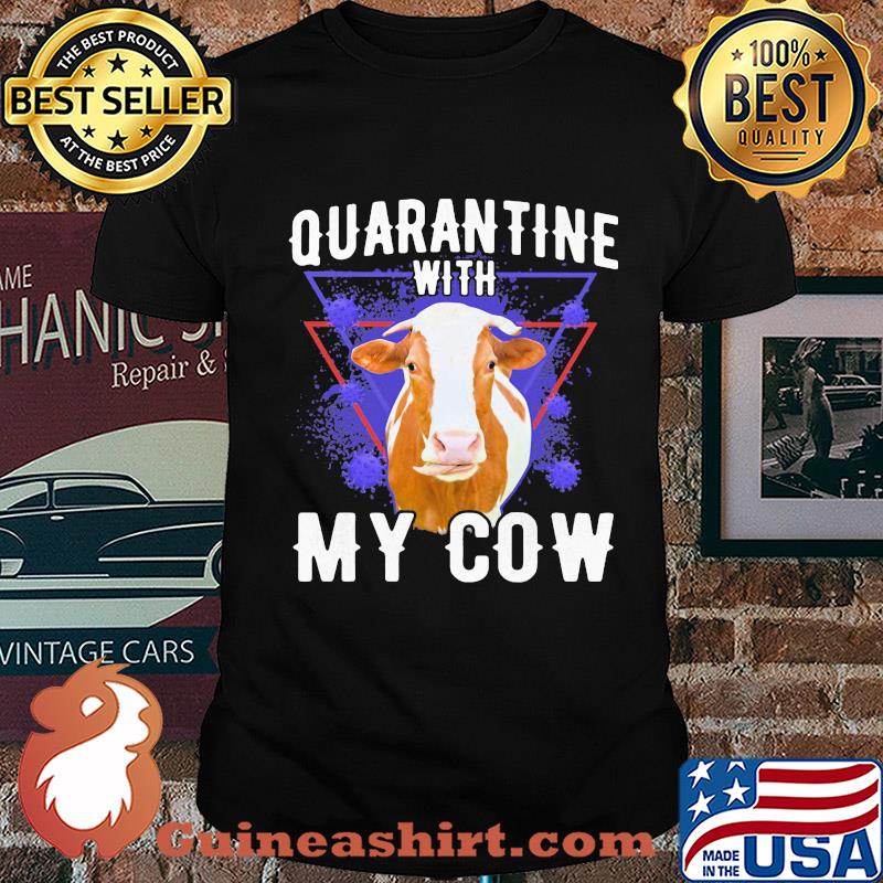 Quarantine with my cow covid-19 shirt