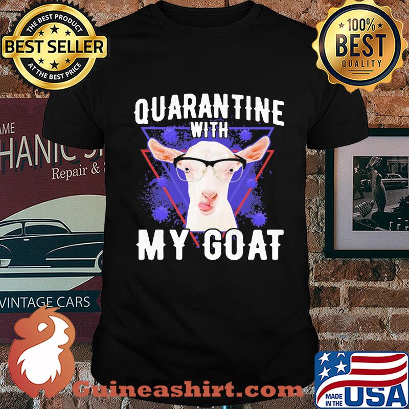 Quarantine with my goat covid-19 shirt