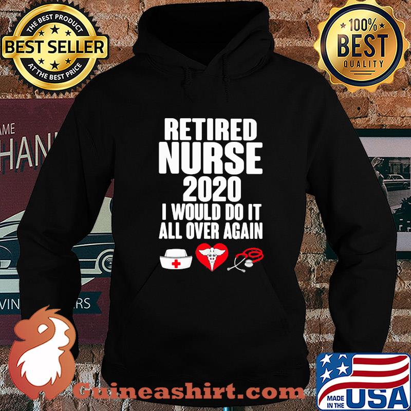 Retired nurse 2020 I would do it all over again heart s Hoodie