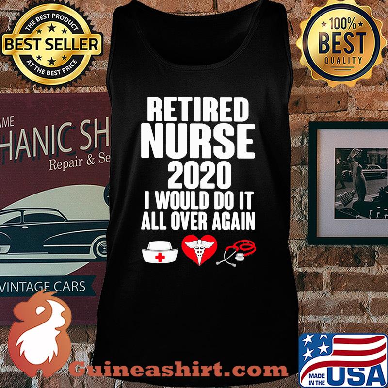 Retired nurse 2020 I would do it all over again heart s Tank top