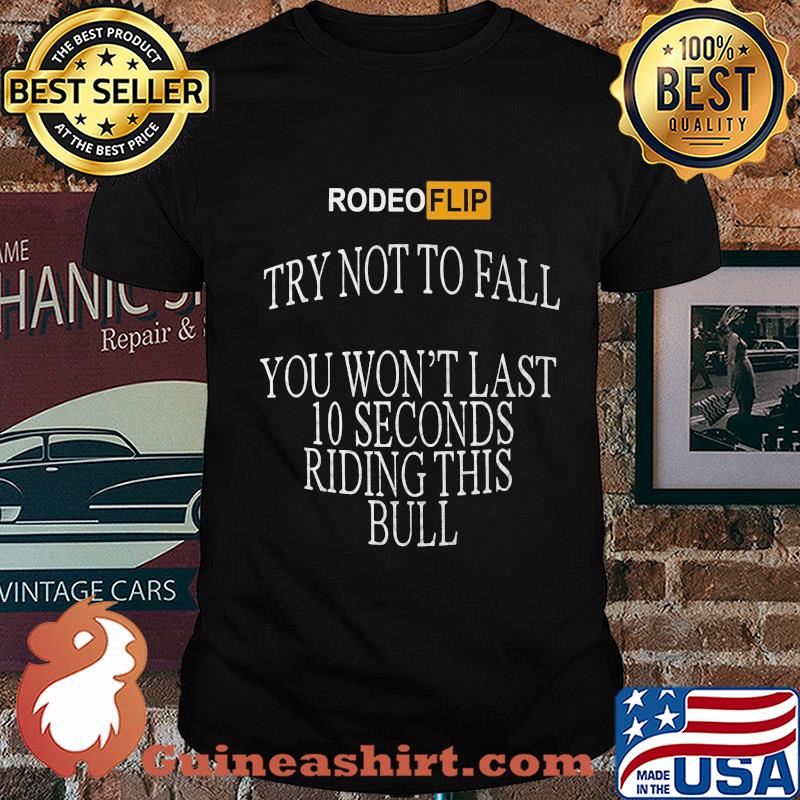 Rodeo flip try not to fall you won't last 10 seconds riding this bull shirt