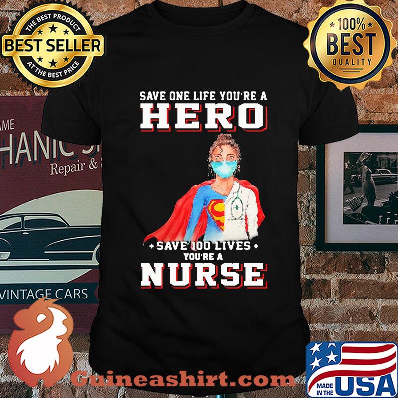 Save one life you’re a hero save 100 lives you’re a nurse mask covid-19 shirt