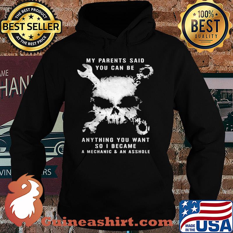 Skull my parents said you can be anything you want so i became a mechanic and an asshole s Hoodie