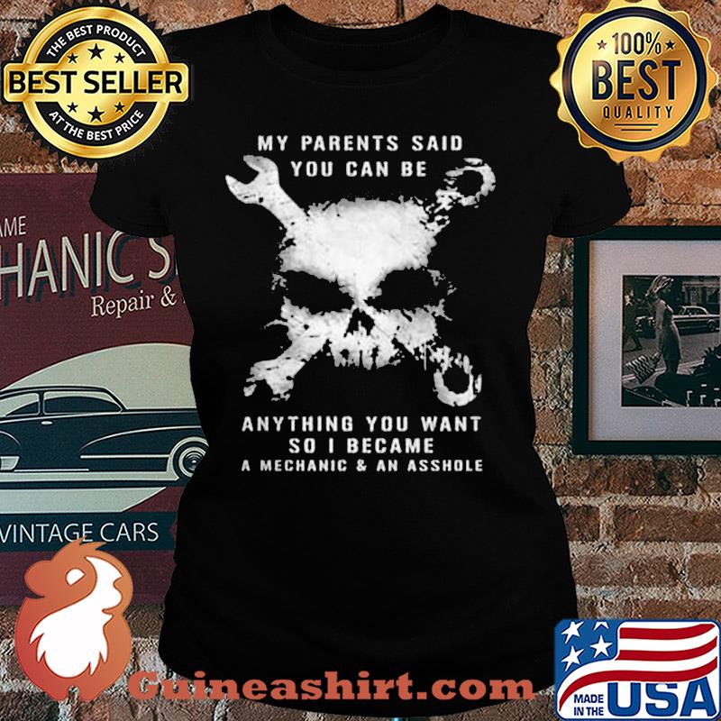 Skull my parents said you can be anything you want so i became a mechanic and an asshole s Ladies tee
