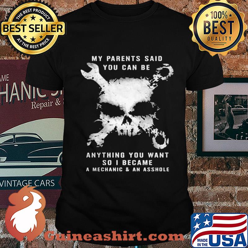 Skull my parents said you can be anything you want so i became a mechanic and an asshole shirt