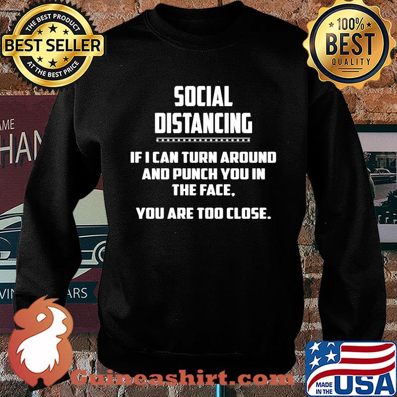 Social distancing if I can turn around and punch you in the face you are too close s Sweater