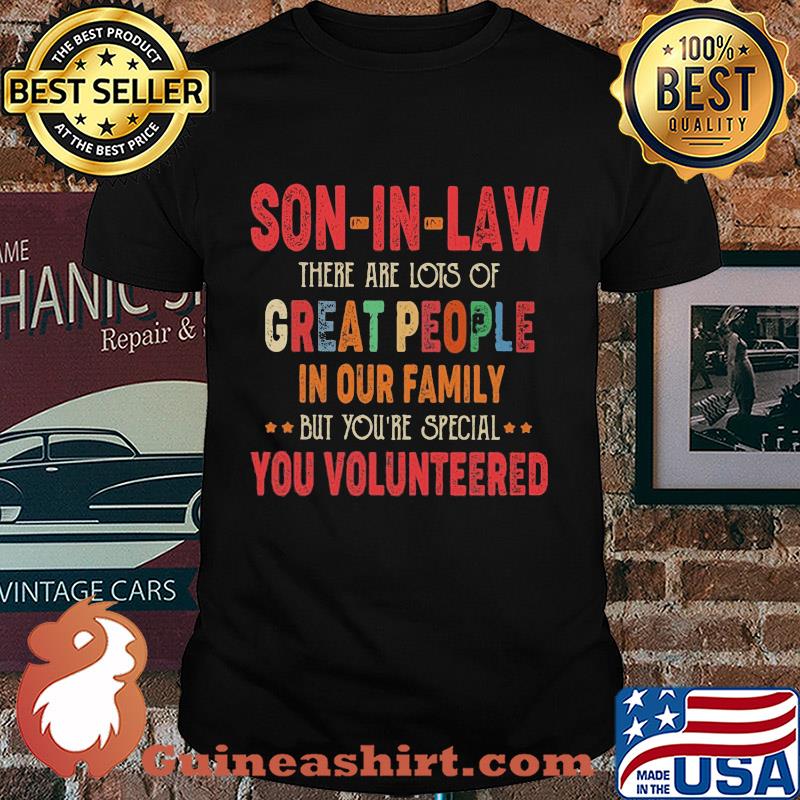 Son-in-law there are lots of great people in our family but you're special you volunteered shirt