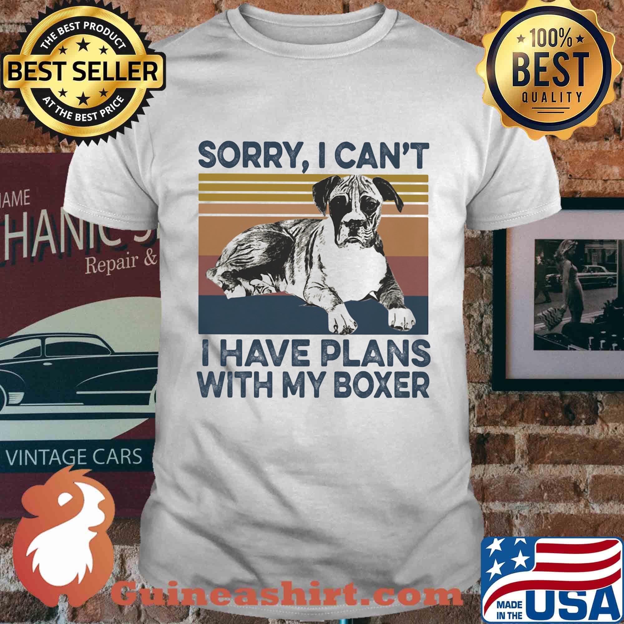 Sorry I can’t I have plans with my boxer vintage shirt