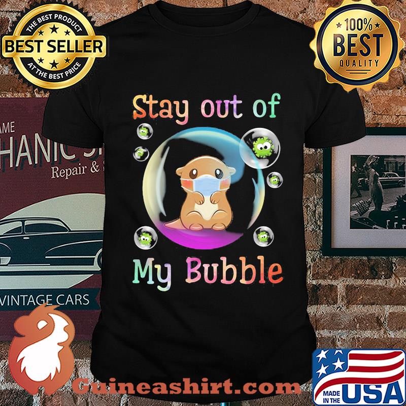 Stay away from my bubble Otter mask Covid-19 shirt
