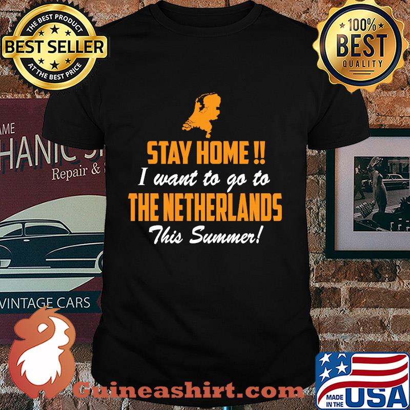 Stay home i want to go to the netherlands this summer shirt
