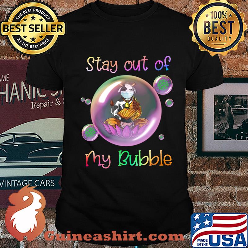 Stay out of cow mask my bubble covid-19 shirt