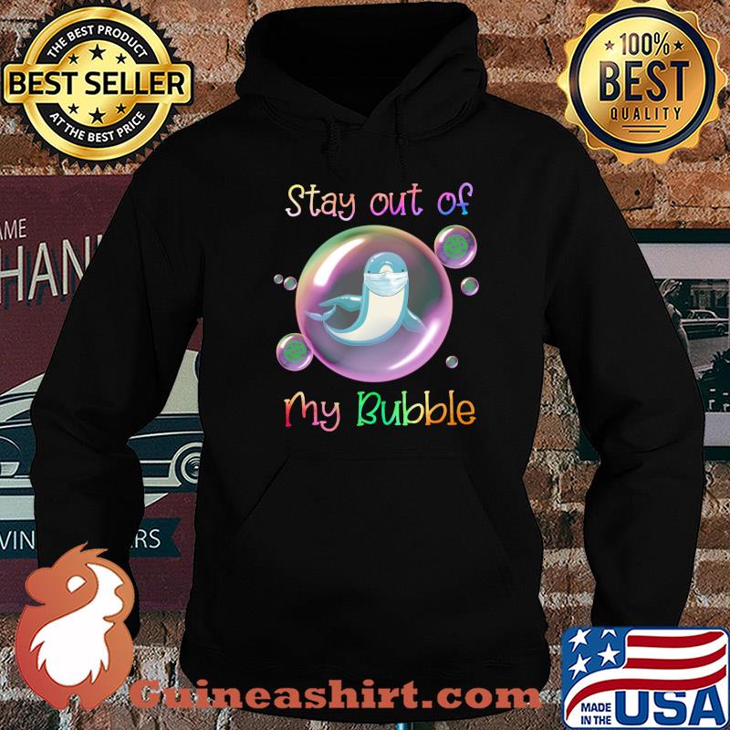 Stay out of dolphin mask my bubble covid-19 s Hoodie