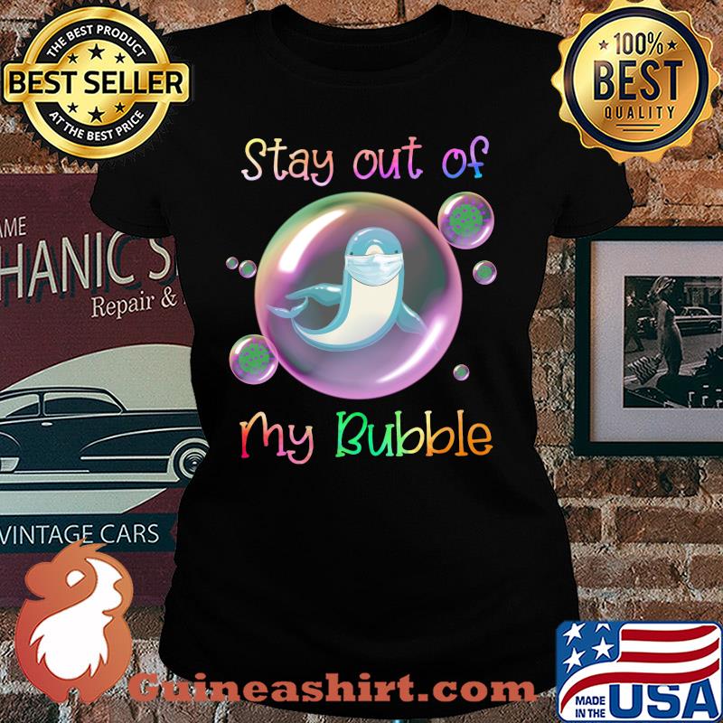 Stay out of dolphin mask my bubble covid-19 s Ladies tee