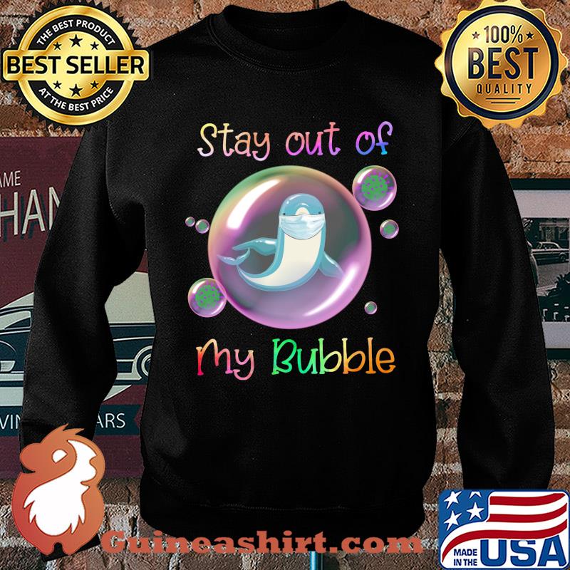 Stay out of dolphin mask my bubble covid-19 s Sweater