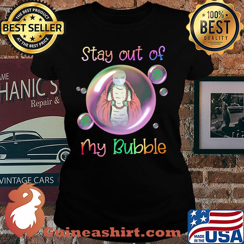 Stay out of Turtle mask my bubble covid-19 s Ladies tee