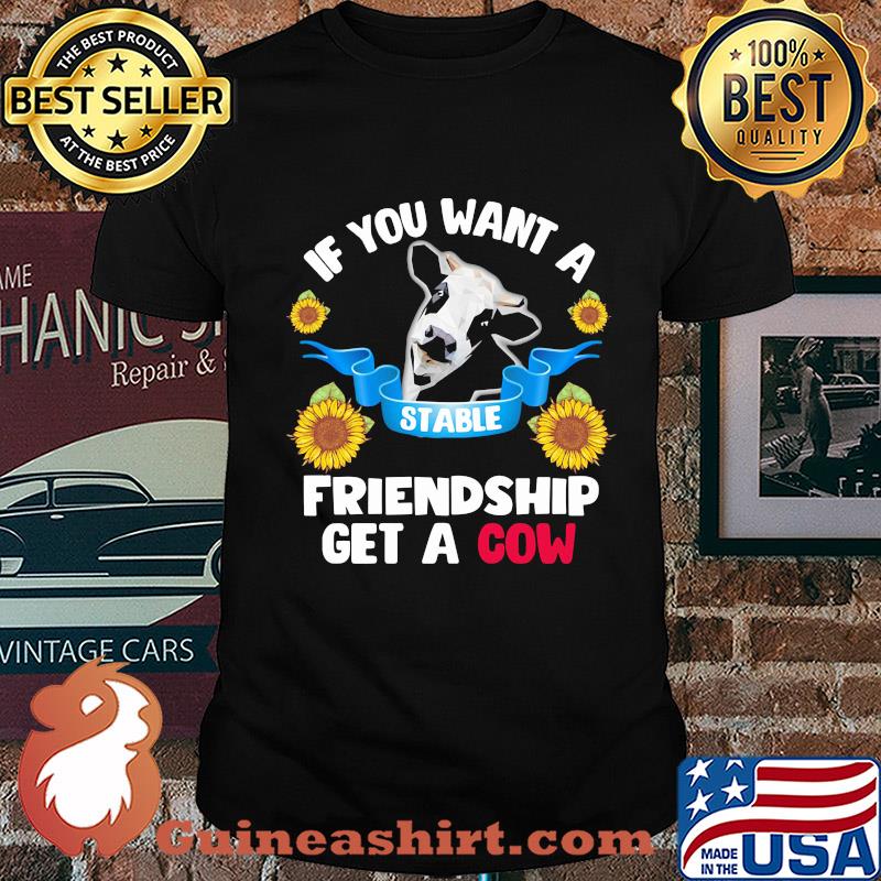 Sun If you want a stable friendship get a cow shirt