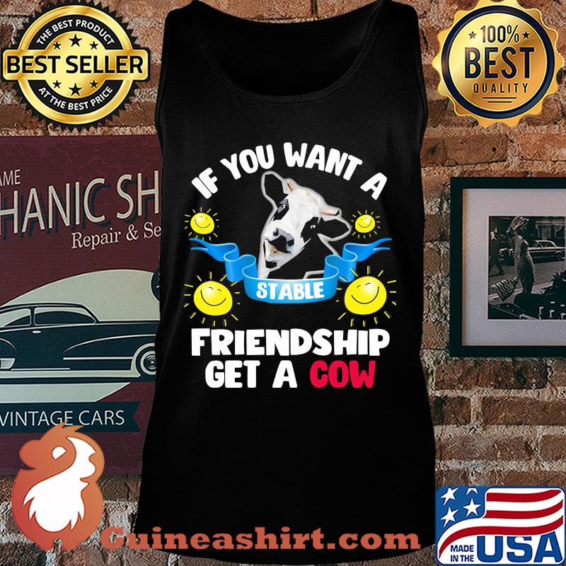 Sunflower If you want a stable friendship get a cow s Tank top