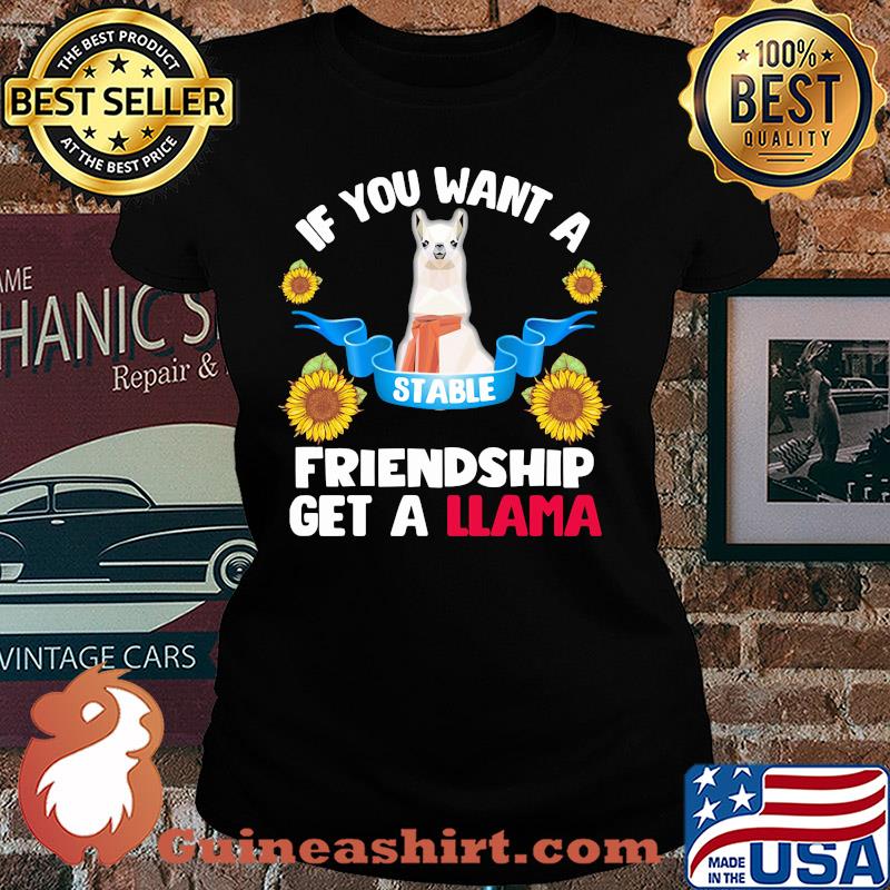Sunflower If you want a stable friendship get a llama s Ladies tee