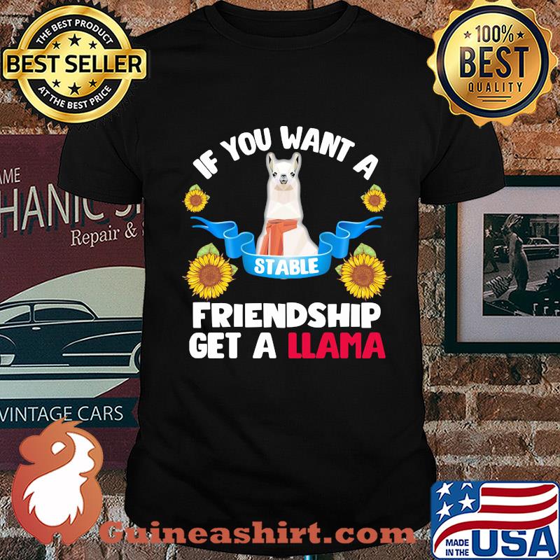 Sunflower If you want a stable friendship get a llama shirt
